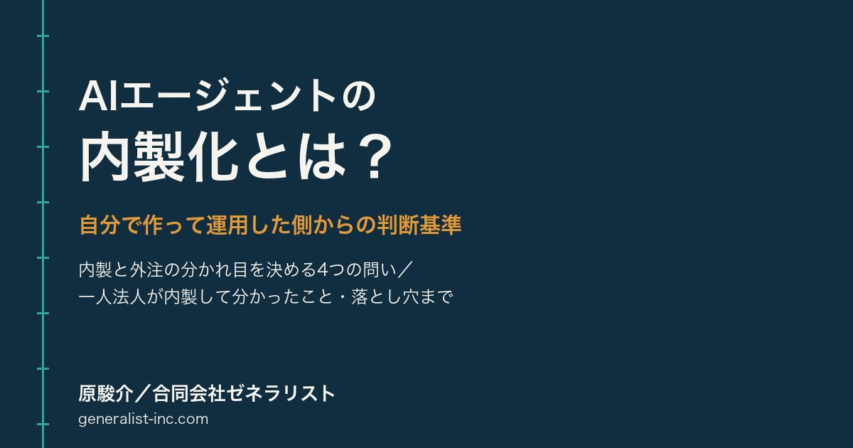 AIエージェントの内製化とは？自分で作って運用した側からの判断基準